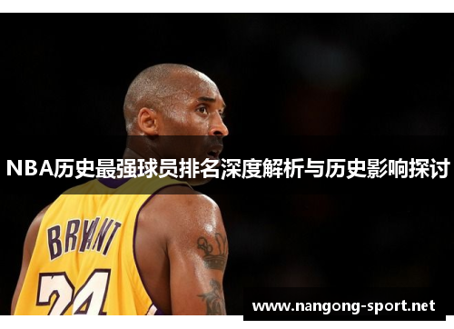 NBA历史最强球员排名深度解析与历史影响探讨